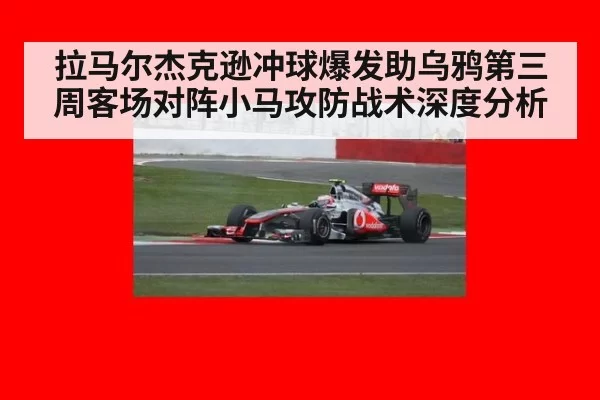 拉马尔杰克逊冲球爆发助乌鸦第三周客场对阵小马攻防战术深度分析